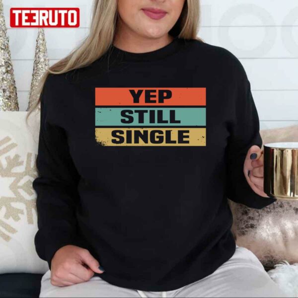 Yep Still Single Cute Funny Valentine’s Days Unisex T-Shirt