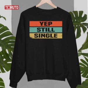 Yep Still Single Cute Funny Valentines Days Unisex T Shirt 4