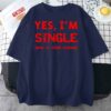 Yes I’m Single Now Is Your Chance Unisex T-Shirt