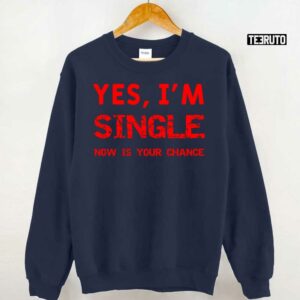 Yes Im Single Now Is Your Chance Unisex T Shirt 3