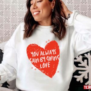 You Always Gain By Giving Love Red Heart Unisex Sweatshirt Unisex T-Shirt