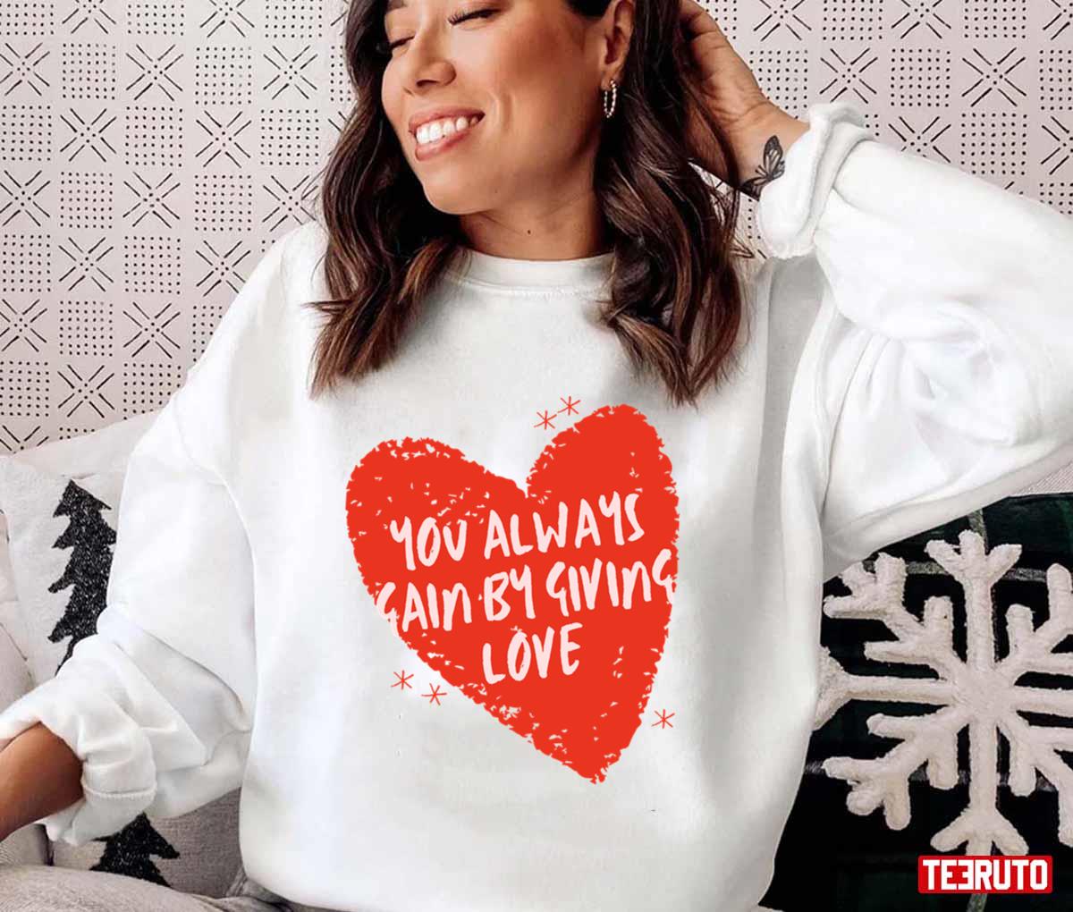You Always Gain By Giving Love Red Heart Unisex Sweatshirt Unisex T-Shirt You Always Gain By Giving Love Red Heart Unisex Sweatshirt Unisex T-Shirt