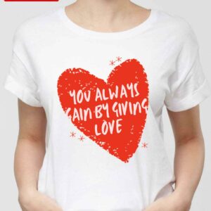 You Always Gain By Giving Love Red Heart Unisex Sweatshirt Unisex T-Shirt