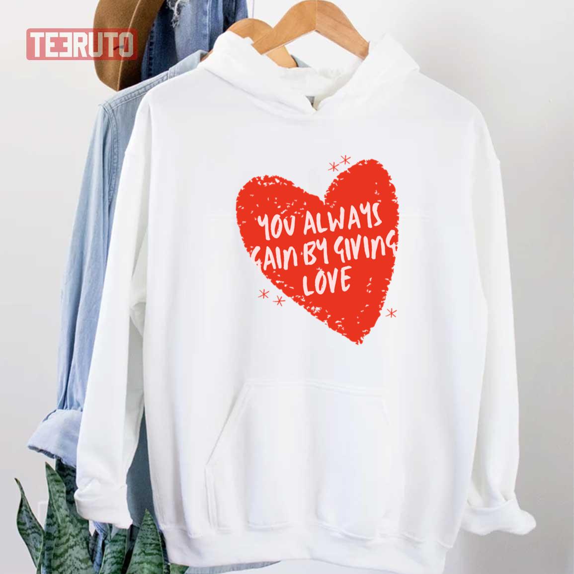 You Always Gain By Giving Love Red Heart Unisex Sweatshirt Unisex T-Shirt You Always Gain By Giving Love Red Heart Unisex Sweatshirt Unisex T-Shirt