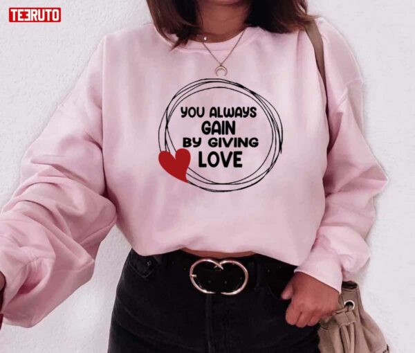 You Always Gain By Giving Love Unisex Sweatshirt Unisex T-Shirt