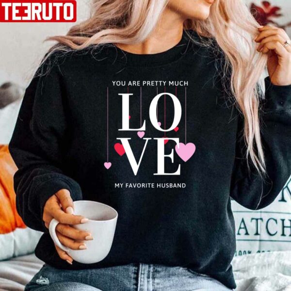 You Are Pretty Much My Favorite Husband Valentines Day Unisex Sweatshirt