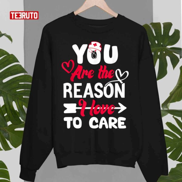 You Are The Reason I Love To Care For Valentines Day Nurse Unisex Sweatshirt