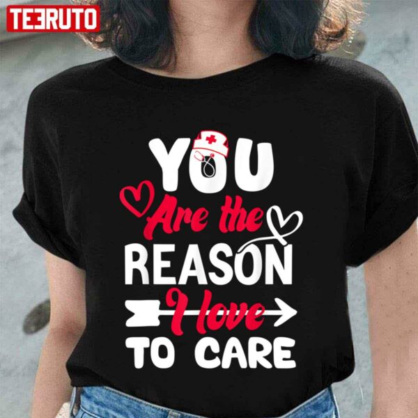 You Are The Reason I Love To Care For Valentines Day Nurse Unisex Sweatshirt