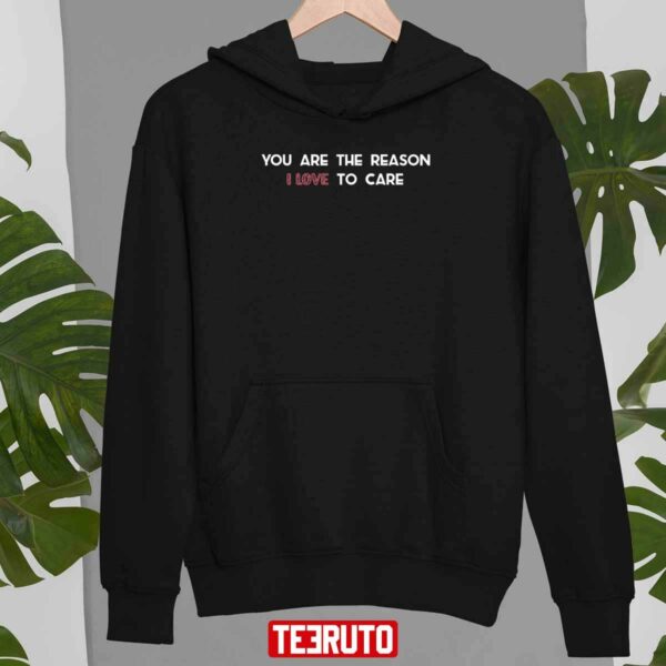 You Are The Reason I Love To Care Unisex Sweatshirt