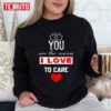 You Are The Reason I Love To Care Valentine Graphic Unisex Sweatshirt