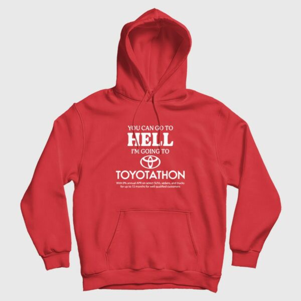 You Can Go To Hell I’m Going To Toyotathon Hoodie