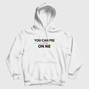 You Can Pee On Me Hoodie