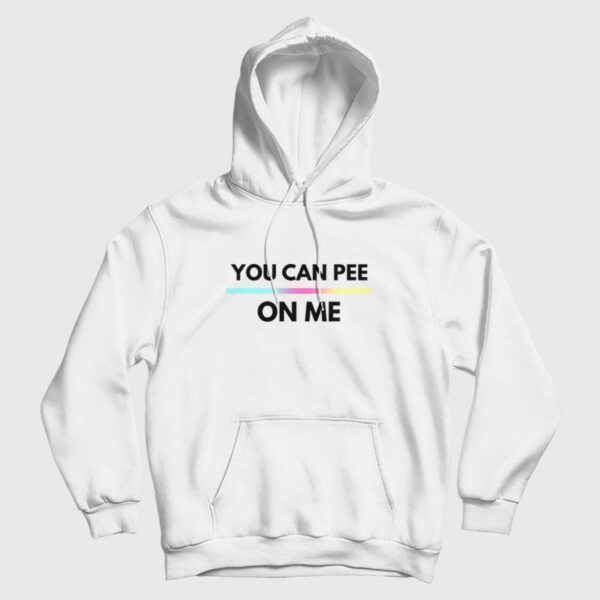 You Can Pee On Me Hoodie