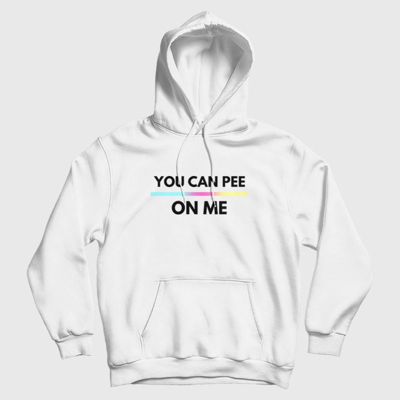 You Can Pee On Me Hoodie You Can Pee On Me Hoodie