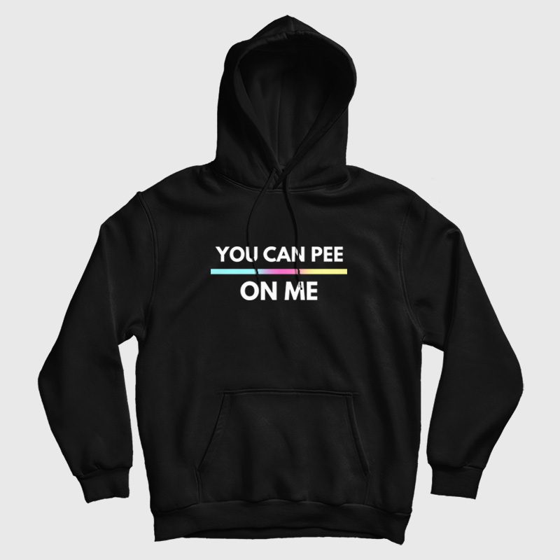 You Can Pee On Me Hoodie You Can Pee On Me Hoodie