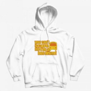 You Can’t Scare Me I’m A Bus Driver Hoodie