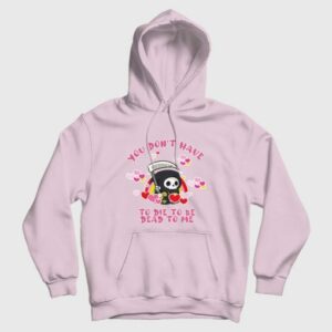 You Dont Have To Die To Be Dead To Me Hoodie 3
