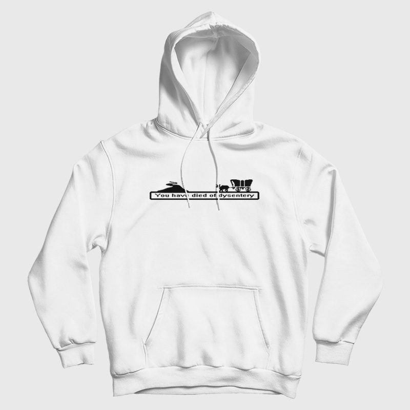 You Have Died of Dysentery Hoodie You Have Died of Dysentery Hoodie