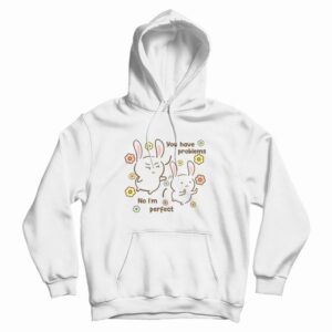 You Have Problems No I’m Perfect Hoodie