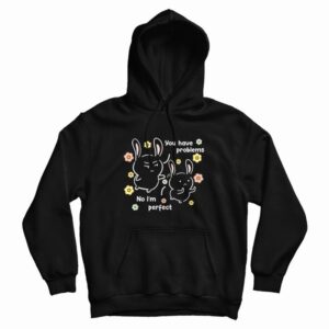 You Have Problems No I’m Perfect Hoodie