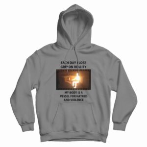 Each Day I Lose Grip On Reality My Body Is A Vessel For Hatred and Violence Hoodie 3