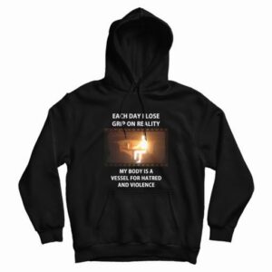 Each Day I Lose Grip On Reality My Body Is A Vessel For Hatred and Violence Hoodie 4
