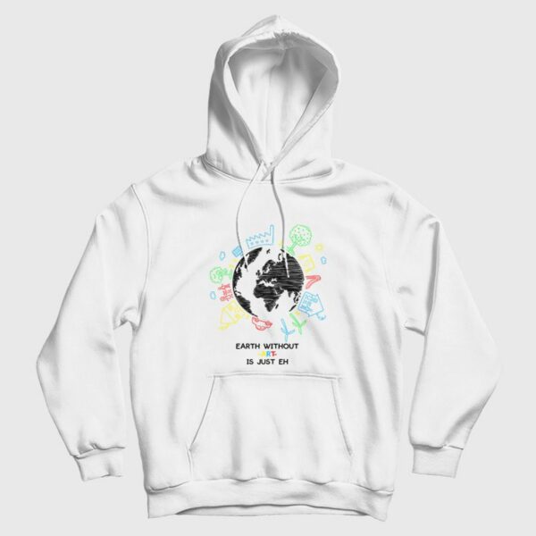 Earth Without Art Is Just Eh Hoodie