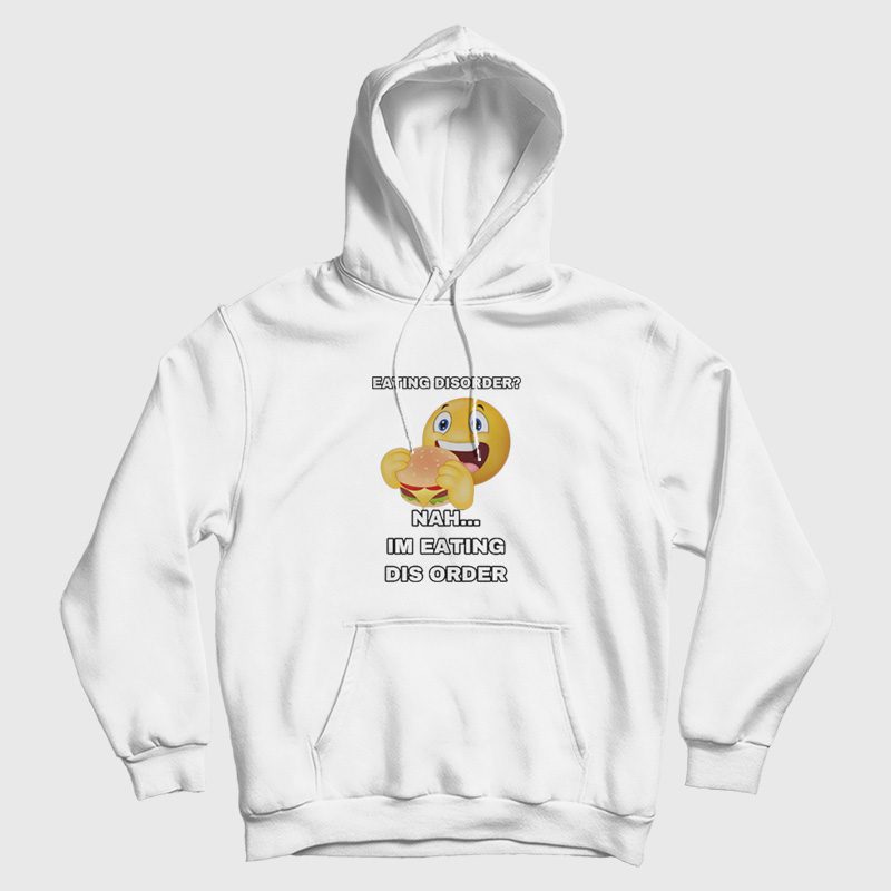 Eating Disorder Nah I'm Eating Dis Order Hoodie Eating Disorder Nah I'm Eating Dis Order Hoodie