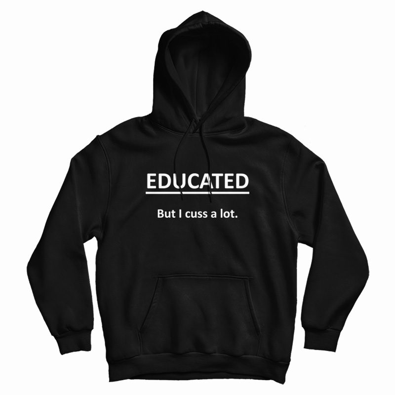 Educated But I Cuss A Lot Hoodie Educated But I Cuss A Lot Hoodie