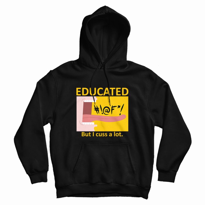 Educated But I Cuss A Lot Hoodie Funny Educated But I Cuss A Lot Hoodie Funny