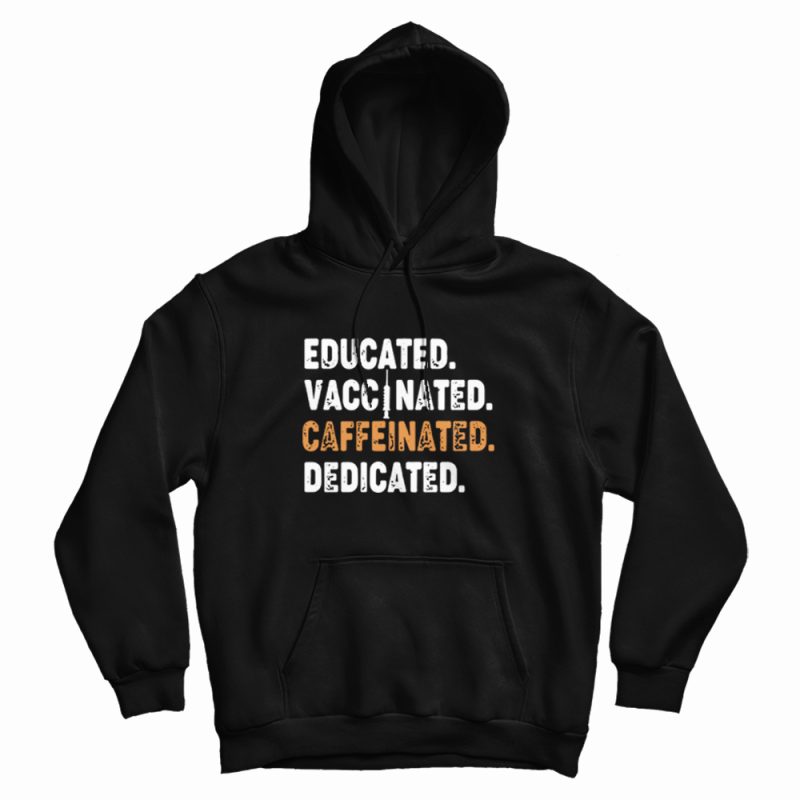 Educated Vaccinated Caffeinated Dedicated Funny Nurse Coffee Hoodie Educated Vaccinated Caffeinated Dedicated Funny Nurse Coffee Hoodie
