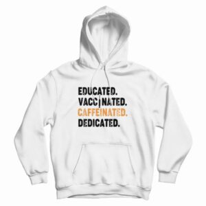 Educated Vaccinated Caffeinated Dedicated Funny Nurse Coffee Hoodie