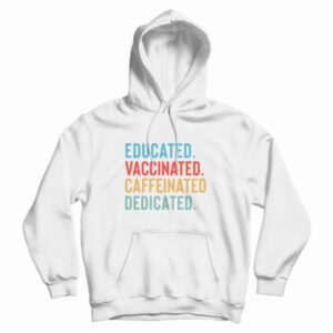 Educated Vaccinated Caffeinated Dedicated Hoodie