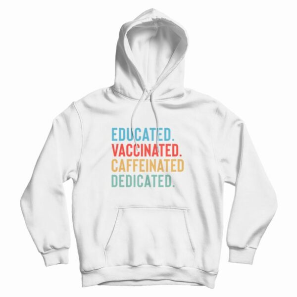 Educated Vaccinated Caffeinated Dedicated Hoodie