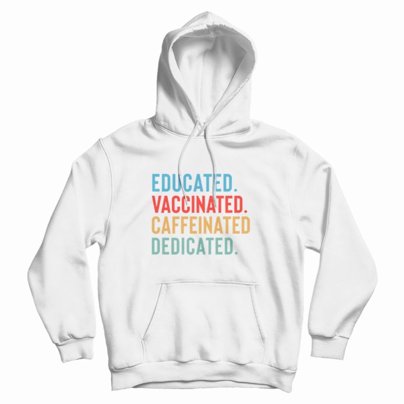 Educated Vaccinated Caffeinated Dedicated Hoodie Educated Vaccinated Caffeinated Dedicated Hoodie