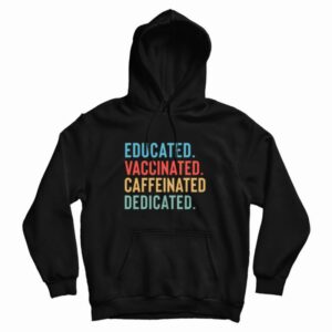 Educated Vaccinated Caffeinated Dedicated Hoodie