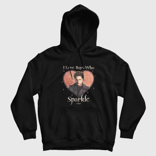 Edward Cullen I love Boys Who Sparkle Twilight Hoodie Edward Cullen I love Boys Who Sparkle Twilight Hoodie
