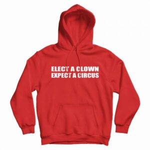 Elect A Clown Expect A Circus Hoodie