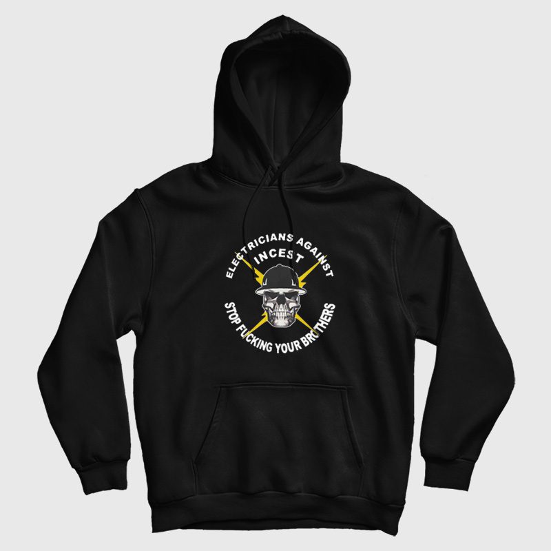 Electicians Against Incest Stop Fucking Your Brothers Hoodie Electicians Against Incest Stop Fucking Your Brothers Hoodie