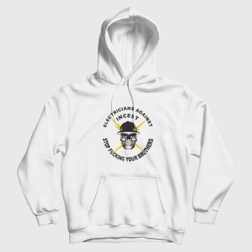 Electicians Against Incest Stop Fucking Your Brothers Hoodie Electicians Against Incest Stop Fucking Your Brothers Hoodie
