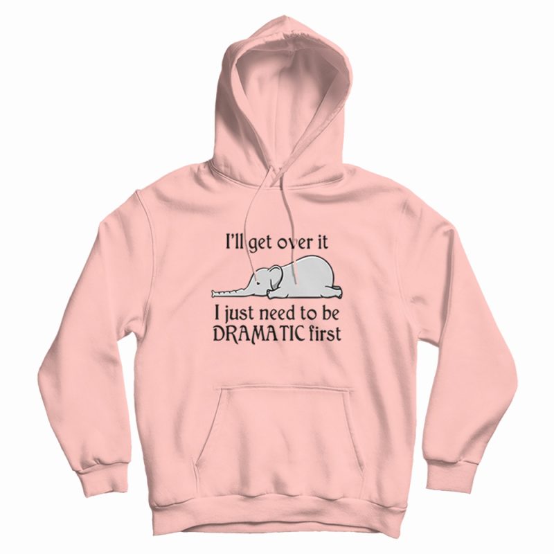 Elephant I Just Need To Be Dramatic First Hoodie Elephant I Just Need To Be Dramatic First Hoodie