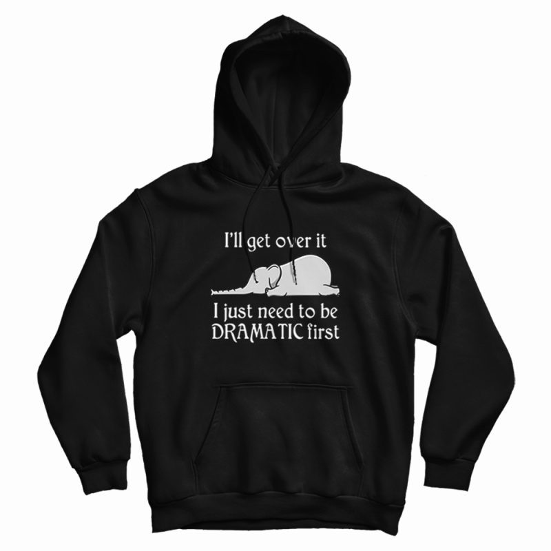 Elephant I Just Need To Be Dramatic First Hoodie Elephant I Just Need To Be Dramatic First Hoodie