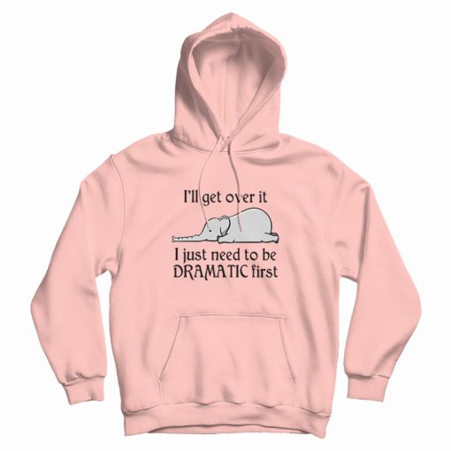 Elephant I Just Need To Be Dramatic First Hoodie Elephant I Just Need To Be Dramatic First Hoodie