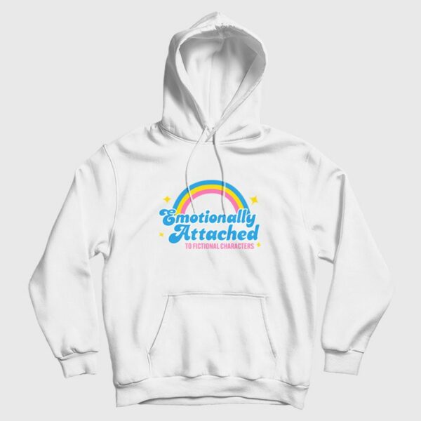 Emotionally Attached To Fictional Characters Hoodie