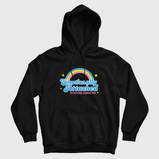 Emotionally Attached To Fictional Characters Hoodie Emotionally Attached To Fictional Characters Hoodie