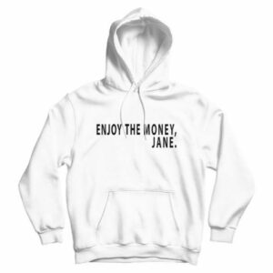 Enjoy The Money Jane Hoodie