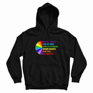 Equal Rights For Others Does Not Mean Fewer Rights For You It’s Not Pie Hoodie