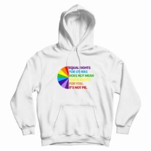 Equal Rights For Others Does Not Mean Fewer Rights For You Its Not Pie Hoodie 3