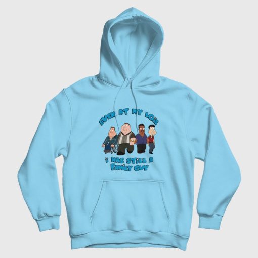 Even At My Lois I Was Still A Family Guy Hoodie Even At My Lois I Was Still A Family Guy Hoodie