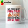 Even though I’m not from your I know you’ve still got my back mug